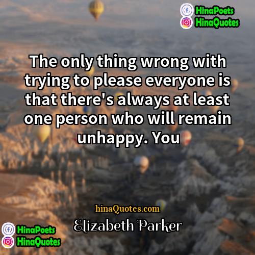 Elizabeth Parker Quotes | The only thing wrong with trying to
